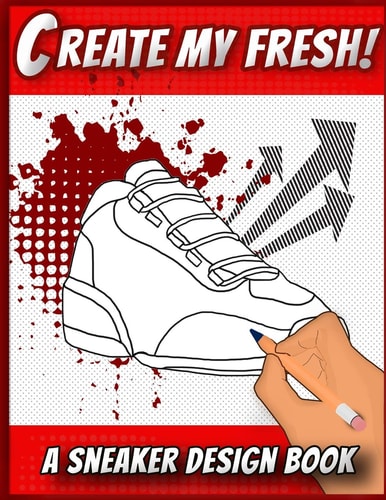 Create My Fresh! A Sneaker Design Book Sneaker Themed Designer Book For Adults, Teens, and Kids
