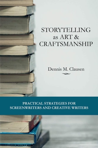 Storytelling as Art & Craftsmanship Practical Strategies for Screenwriters and Creative Writers