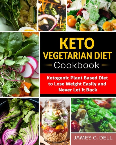 Keto Vegetarian Diet Cookbook Ketogenic Plant Based Diet to Lose Weight Easily and Never Let It Back