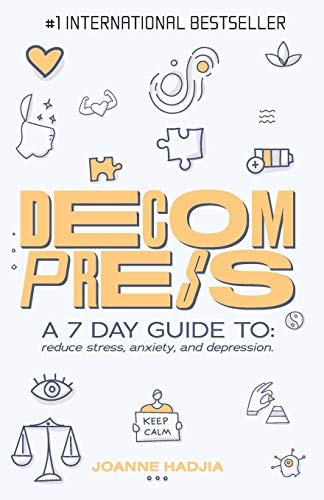 Decompress A 7 DAY GUIDE To: Reduce Stress, Anxiety and Depression