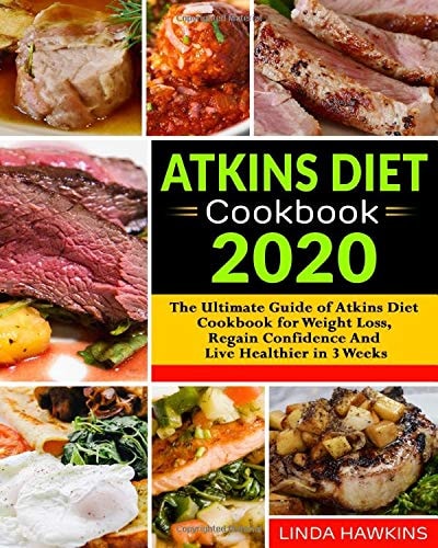 Atkins Diet Cookbook 2020 The Ultimate Guide of Atkins Diet Cookbook for Weight Loss, Regain Confidence And Live Healthier in 3 Weeks