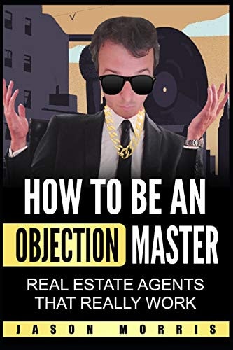 How to Be an Objection Master Real Estate Agents That REALLY Work