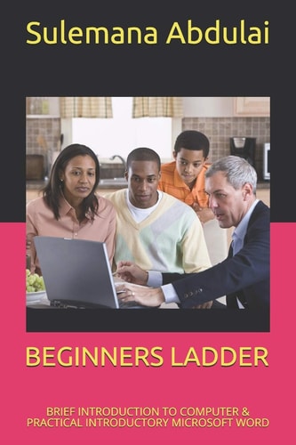 Beginners Ladder BRIEF INTRODUCTION to COMPUTER and PRACTICAL INTRODUCTORY MICROSOFT WORD