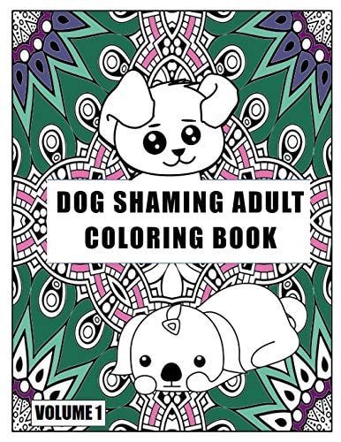 Dog Shaming Adult Coloring Book Volume One: A Hilarious Coloring Book For Dog Lovers