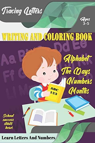 Learn Letters And Numbers ABC 123 Writing And Coloring Book A Fun Book to Practice Writing for Kids Ages 3-5 for K-2 & K-3 Students, 110 Pages, 6x9 Inches