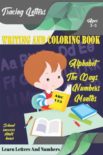Learn Letters And Numbers ABC 123 Writing And Coloring Book A Fun Book to Practice Writing for Kids Ages 3-5 for K-2 & K-3 Students, 110 Pages, 6x9 Inches