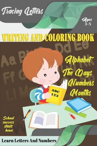 Learn Letters And Numbers ABC 123 Writing And Coloring Book A Fun Book to Practice Writing for Kids Ages 3-5 for K-2 & K-3 Students, 110 Pages, 6x9 Inches