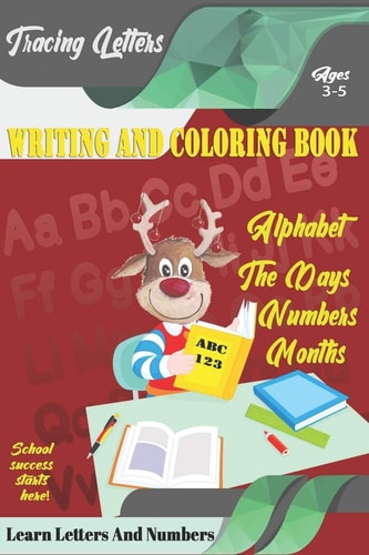 Learn Letters And Numbers ABC 123 Writing And Coloring Book A Fun Book to Practice Writing for Kids Ages 3-5 for K-2 & K-3 Students, 110 Pages, 6x9 Inches