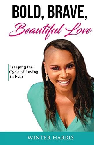 Bold, Brave, Beautiful Love Escaping the Cycle of Loving in Fear