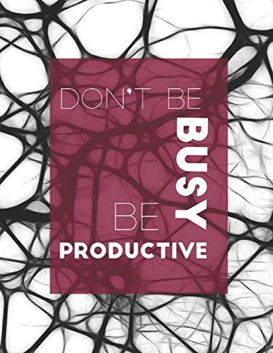 Notebook Don't Be Busy, Be Productive: 'The Way to Get Started is to Quit Talking and Begin Doing'