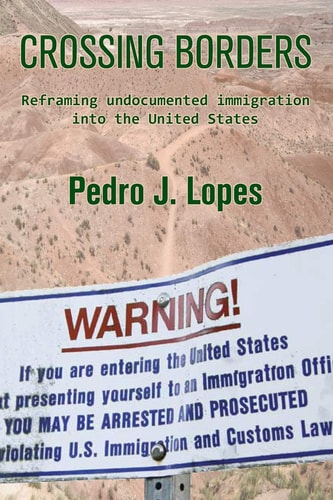 Crossing Borders Reframing Undocumented Immigration Into the United States