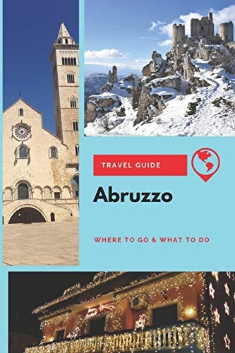 Abruzzo Travel Guide Where to Go & What to Do