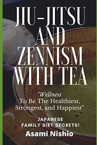 Jiu-Jitsu And Zennism With Tea Wellness To Be The Healthiest, Strongest, and Happiest