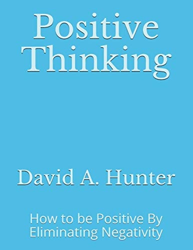 Positive Thinking How to Be Positive by Eliminating Negativity