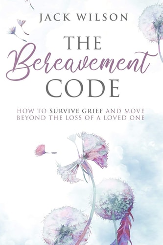 The Bereavement Code How To Survive Grief and Move Beyond the Loss of a Loved One