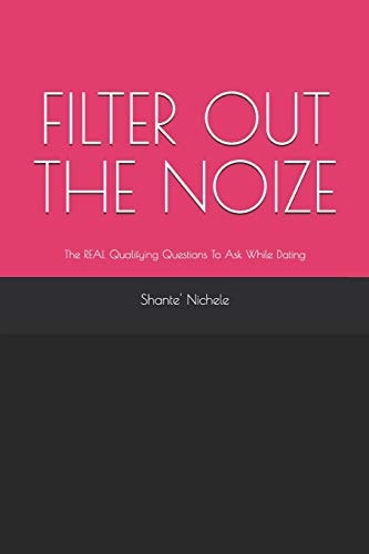 Filter Out the Noize The REAL Qualifying Questions To Ask While Dating