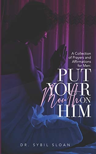 Put Your Mouth on Him A Collection of Prayers and Affirmations for Men