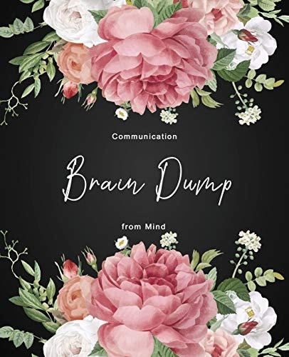 Communication from Mind Brain Dump Starting Your Self-Help Journey Is the First Step to a Better You and Finding Inner Peace Help You Clear Out the Clutter in Your Brain Prepare Your Mind Ideas Out Onto Paper