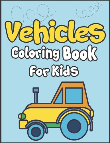 Vehicles Coloring Book for Kids 50+ Vehicles to Color! Kids Fun and Activity Book!