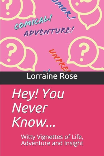 Hey! You Never Know... Witty Vignettes of Life, Adventure and Insight