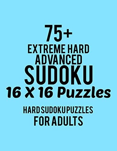 75+ Extreme Hard Advanced Sudoku 16*16 Puzzles Hard Level for Adults - All 16*16 Hard 80+ Sudoku - Sudoku Puzzle Books - Sudoku Puzzle Books Hard - Large Print Sudoku Puzzle Books For Adults - Sudoku Advanced