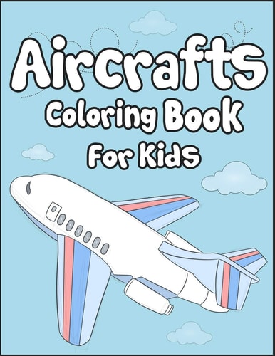 Aircrafts Coloring Book for Kids 50+ Aircrafts Drawing Pages to Color! Full of Fun and Creative Coloring Book for Toddler!