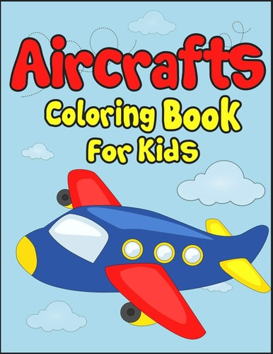 Aircrafts Coloring Book for Kids 50+ Aircrafts Drawing Pages to Color! Full of Fun and Creative Coloring Book for Children!