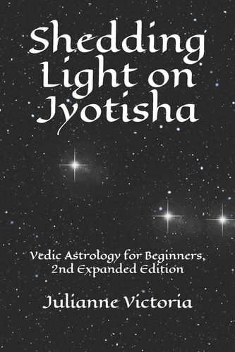 Shedding Light on Jyotisha Vedic Astrology for Beginners, 2nd Expanded Edition