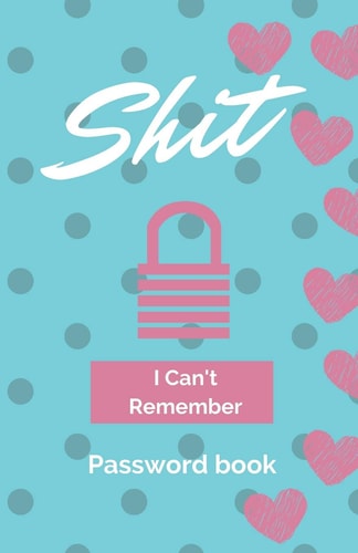 Shit I Can't Remember Password Book (with Alphabetical Tabs): Internet Password Keeper Organizer, Gift for a Holiday Or Birthday (110 Pages, 5. 5 X 8. 5)