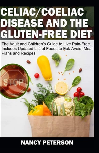 Celiac/ Coeliac Disease and the Gluten-Free Diet The Adult and Children's Guide to Live Pain-Free. Includes Updated List of Foods to Eat/ Avoid, Meal Plans and Recipes
