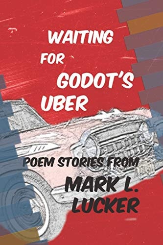 Waiting for Godot's Uber Poem Stories by Mark L. Lucker