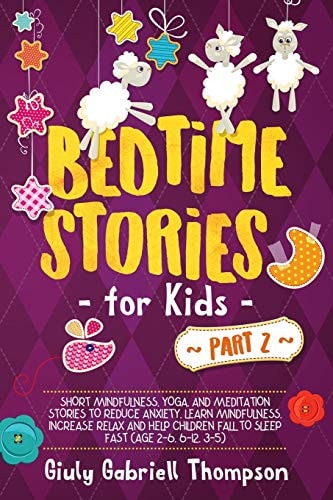Bedtime Stories For Kids Vol .2 A Collection of Over 25 Short Meditation Stories to Reduce Anxiety, Learn Mindfulness, Increase Relaxation, and Help Children Fall to Sleep Fast (Ages 2-12)