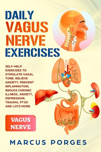 Daily Vagus Nerve Exercises Self-Help Exercises to Stimulate Vagal Tone. Relieve Anxiety, Prevent Inflammation, Reduce Chronic Illness, Anxiety, Depression, Trauma, PTSD and Lots More