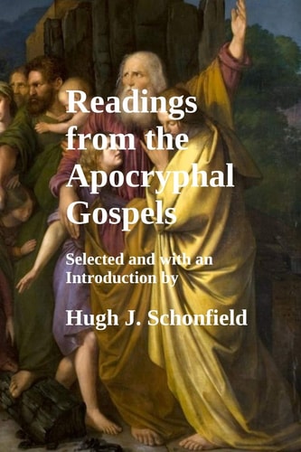 Readings from the Apocryphal Gospels Selected and with an Introduction by Hugh J. Schonfield
