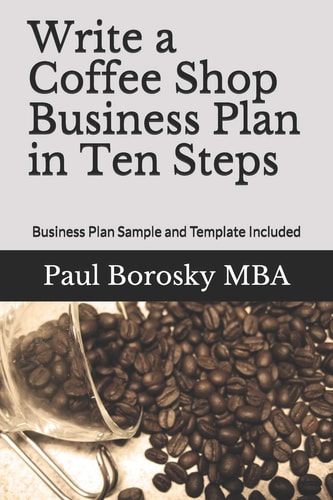 Write a Coffee Shop Business Plan in Ten Steps Business Plan Sample and Template Included
