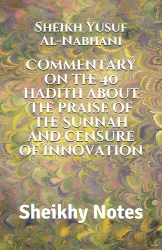 Commentary on the 40 Hadith about the Praise of the Sunnah and Censure of Innovation