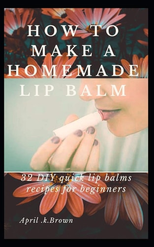 How To Make A Homemade Lip Balm 32 DIY Quick Lip Balms Recipes for Beginners