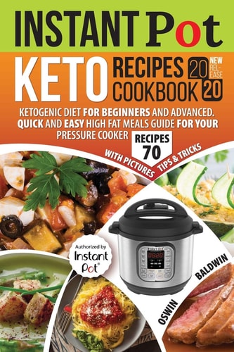 Instant Pot Keto Recipes Cookbook 2020 Ketogenic Diet for Beginners and Advanced. Quick and Easy High Fat Meals Guide for Your Pressure Cooker