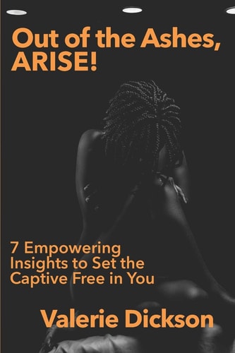 Out of the Ashes, ARISE! 7 Empowering Insights to Set the Captive Free in You