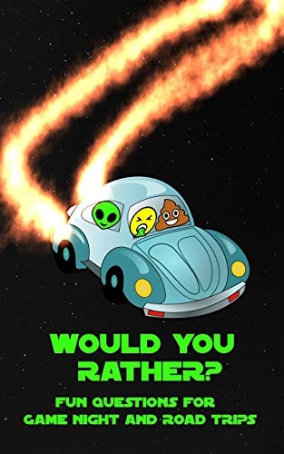 Would You Rather? Fun Questions For Game Night and Road Trips A Fun Family Book for Boys and Girls Ages 6, 7, 8, 9, 10, 11, and 12 Years Old
