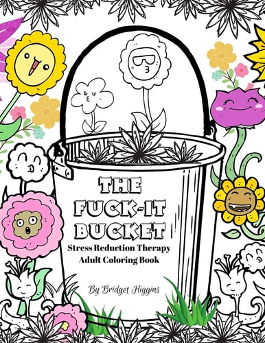 The Fuck It Bucket Stress Reduction Therapy Adult Coloring Book