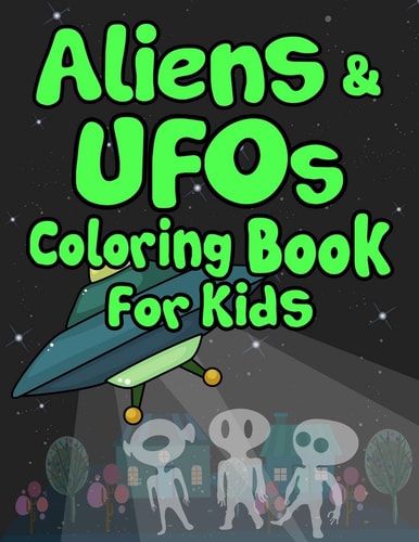 Aliens and UFOs Coloring Book For Kids Holiday Gift for Curious Talented Kids!