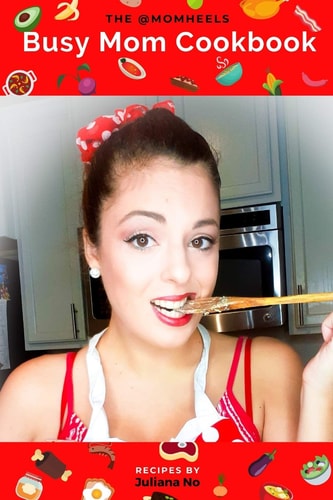 The @MomHeels Busy Mom Cookbook Recipes by Juliana No