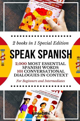 Speak Spanish 2,000 Most Essential Spanish Words and 101 Conversational Dialogues in Context For Beginners and Intermediates (2 Books in 1 Special Edition)