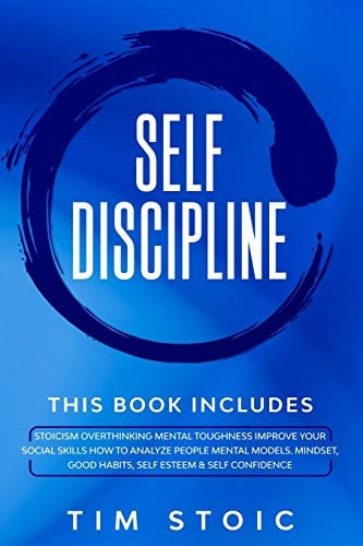 Self-Discipline This Book Includes: Stoicism Overthinking Mental Toughness Improve Your Social Skills How to Analyze People Mental Models. Mindset, Good Habits, Self Esteem & Self Confidence (Emotional Intelligence and Mind Hacking for Leadership)