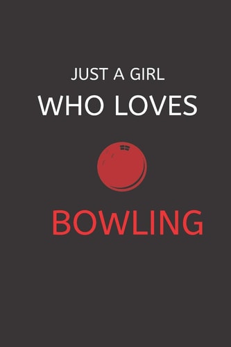 Just a Girl Who Loves Bowling 120 Pages, 6 X 9 Size
