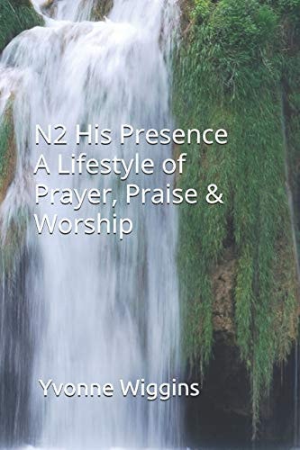 N2 His Presence a Lifestyle of Prayer Praise & Worship