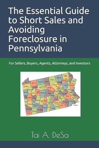 The Essential Guide to Short Sales and Avoiding Foreclosure in Pennsylvania For Sellers, Buyers, Agents, Attorneys, and Investors