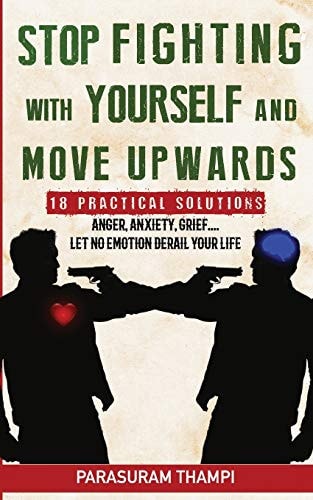 Stop Fighting with Yourself and Move Upwards 18 Practical Solutions - Anger, Anxiety, Grief, Let Nothing Derail Your Life