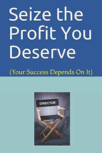 Seize the Profit You Deserve (Your Success Depends On It)